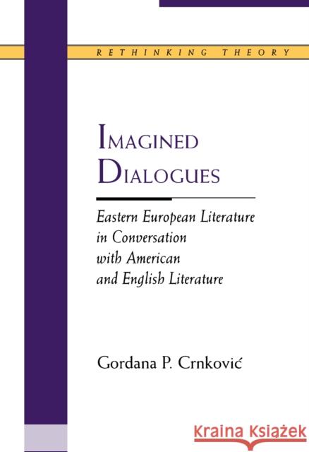 Imagined Dialogues: Eastern European Literature in Conversation with American and English Literature Crnkovic, Gordana 9780810117181 Northwestern University Press - książka