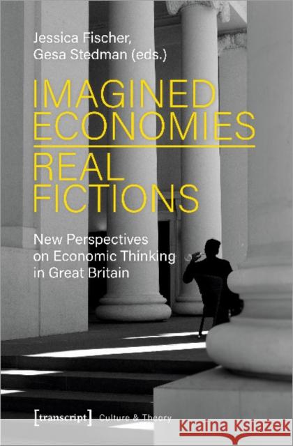 Imagined Economies--Real Fictions: New Perspectives on Economic Thinking in Great Britain Fischer, Jessica 9783837648812 Transcript Verlag, Roswitha Gost, Sigrid Noke - książka