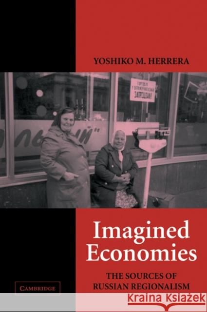 Imagined Economies: The Sources of Russian Regionalism Herrera, Yoshiko M. 9780521534734 Cambridge University Press - książka