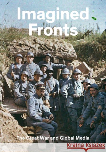 Imagined Fronts: The Great War and Global Media Timothy O. Benson Michael Govan Bruno Cabanes 9781636810904 DelMonico Books/D.A.P. - książka