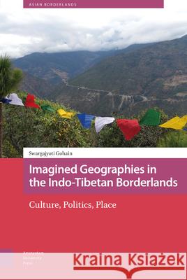 Imagined Geographies in the Indo-Tibetan Borderlands: Culture, Politics, Place Swargajyoti Gohain 9789462989320 Amsterdam University Press - książka