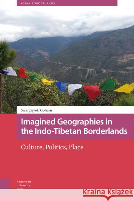 Imagined Geographies in the Indo-Tibetan Borderlands: Culture, Politics, Place Swargajyoti Gohain 9789462989320 Amsterdam University Press - książka