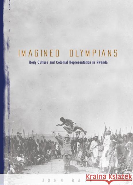 Imagined Olympians: Body Culture and Colonial Representation in Rwanda Volume 3 Bale, John 9780816633869  - książka