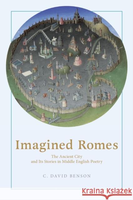 Imagined Romes: The Ancient City and Its Stories in Middle English Poetry C. David Benson 9780271083216 Penn State University Press - książka