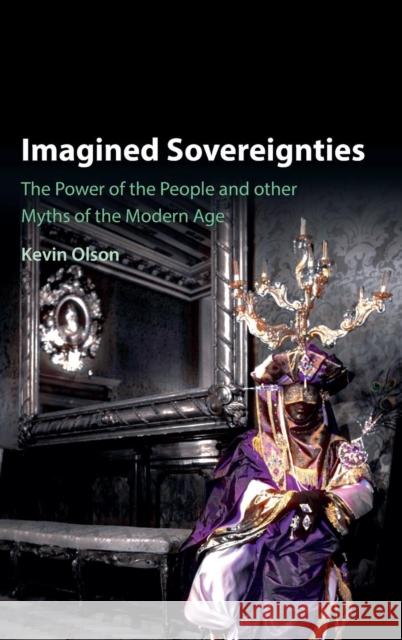 Imagined Sovereignties: The Power of the People and Other Myths of the Modern Age Olson, Kevin 9781107113237 Cambridge University Press - książka