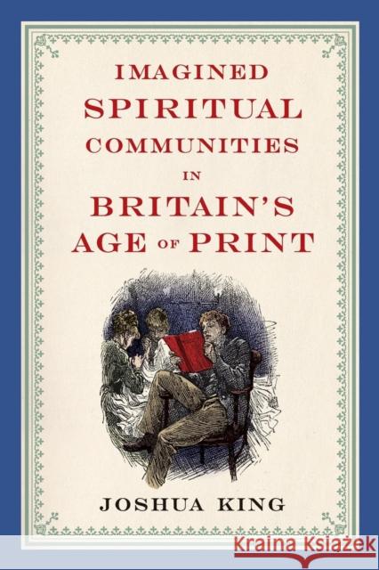 Imagined Spiritual Communities in Britain's Age of Print Joshua King 9780814251980 Ohio State University Press - książka