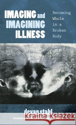 Imaging and Imagining Illness Professor Rosemarie Garland-Thomson (Emory University USA), Devan Stahl 9781498288309 Cascade Books - książka