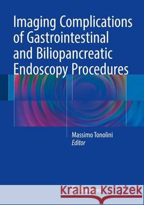 Imaging Complications of Gastrointestinal and Biliopancreatic Endoscopy Procedures Massimo Tonolini 9783319312095 Springer - książka