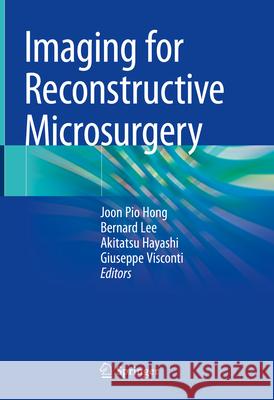 Imaging for Reconstructive Microsurgery Joon Pio Hong Bernard Lee Akitatsu Hayashi 9789819772773 Springer - książka