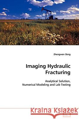 Imaging Hydraulic Fracturing - Analytical Solution, Numerical Modeling and Lab Testing Zhengwen Zeng 9783639118148  - książka