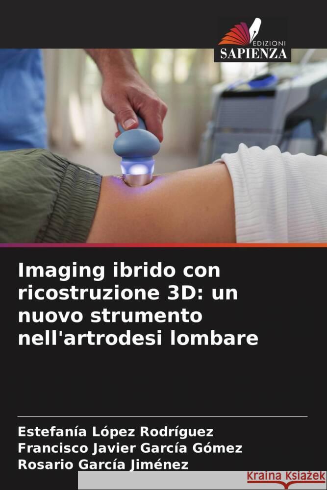 Imaging ibrido con ricostruzione 3D: un nuovo strumento nell'artrodesi lombare López Rodríguez, Estefanía, García Gómez, Francisco Javier, García Jiménez, Rosario 9786209681776 Edizioni Sapienza - książka