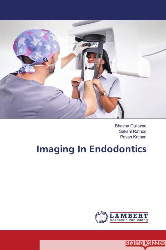 Imaging In Endodontics Gaikwad, Bhavna, Rathod, Sakshi, Kothari, Pavan 9786209232602 LAP Lambert Academic Publishing - książka