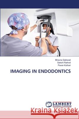 IMAGING IN ENDODONTICS Gaikwad, Bhavna, Rathod, Sakshi, Kothari, Pavan 9786209522338 LAP Lambert Academic Publishing - książka