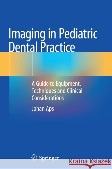 Imaging in Pediatric Dental Practice: A Guide to Equipment, Techniques and Clinical Considerations Johan Aps 9783030123567 Springer - książka