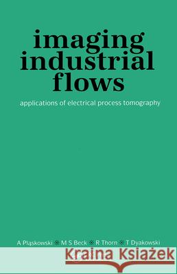 Imaging Industrial Flows: Applications of Electrical Process Tomography A Plaskowski M.S Beck R Thorn 9780750302968 Taylor & Francis - książka