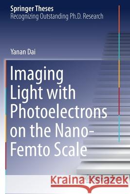 Imaging Light with Photoelectrons on the Nano-Femto Scale Dai, Yanan 9783030528386 Springer International Publishing - książka