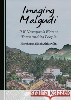 Imaging Malgudi: R K Narayanâ (Tm)S Fictive Town and Its People Singh Ahluwalia, Harsharan 9781527531734 Cambridge Scholars Publishing - książka