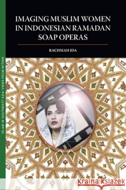 Imaging Muslim Women in Indonesian Ramadan Soap Operas Rachmah Ida 9789749511077 Silkworm Books - książka