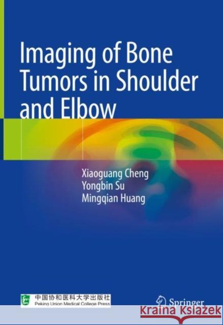 Imaging of Bone Tumors in Shoulder and Elbow Xiaoguang Cheng Yongbin Su Mingqian Huang 9789813361492 Springer - książka