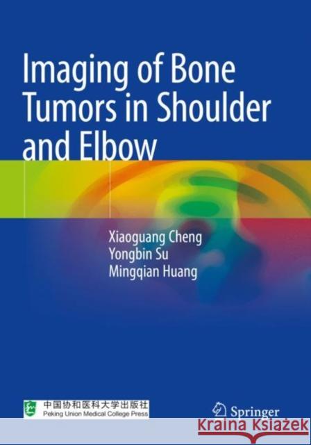 Imaging of Bone Tumors in Shoulder and Elbow Cheng, Xiaoguang, Su, Yongbin, Huang, Mingqian 9789813361522 Springer Singapore - książka