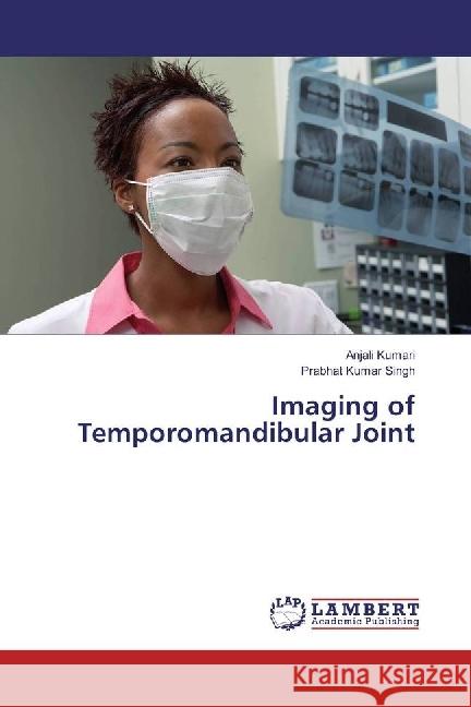 Imaging of Temporomandibular Joint Kumari, Anjali; Kumar Singh, Prabhat 9786202078856 LAP Lambert Academic Publishing - książka