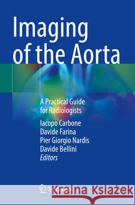 Imaging of the Aorta: A Practical Guide for Radiologists Iacopo Carbone Davide Farina Pier Giorgio Nardis 9783031525292 Springer - książka