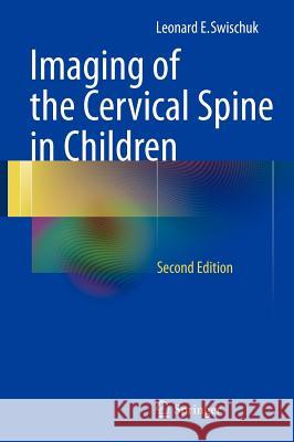 Imaging of the Cervical Spine in Children Leonard E. Swischuk 9781461437871 Springer - książka