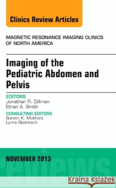 Imaging of the Pediatric Abdomen and Pelvis, an Issue of Magnetic Resonance Imaging Clinics: Volume 21-4 Dillman, Jonathan R. 9780323242271 Elsevier - książka