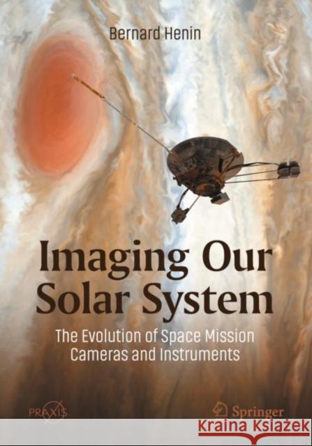 Imaging Our Solar System: The Evolution of Space Mission Cameras and Instruments Henin, Bernard 9783030904982 Springer Nature Switzerland AG - książka