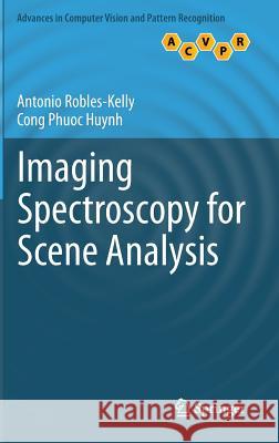 Imaging Spectroscopy for Scene Analysis Antonio Robles-Kelly Cong Phuoc Huynh 9781447146513 Springer - książka