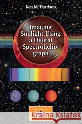 Imaging Sunlight Using a Digital Spectroheliograph Harrison, Ken M. 9783319248721 Springer - książka