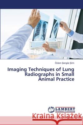 Imaging Techniques of Lung Radiographs in Small Animal Practice Şeng 9786203201376 LAP Lambert Academic Publishing - książka