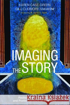 Imaging the Story: Rediscovering the Visual and Poetic Contours of Salvation Karen Case-Green Gill Cudmore Sakakini W. David O. Taylor 9781498217330 Cascade Books - książka