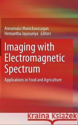 Imaging with Electromagnetic Spectrum: Applications in Food and Agriculture Manickavasagan, Annamalai 9783642548871 Springer - książka