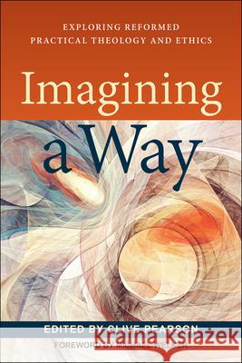 Imagining a Way: Exploring Reformed Practical Theology and Ethics Pearson, Clive 9780664262983 Westminster John Knox Press - książka