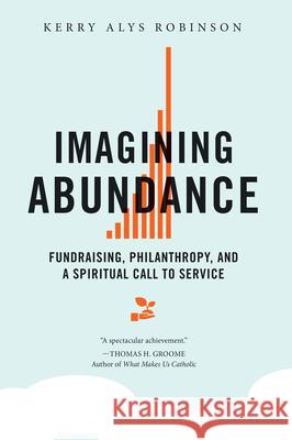 Imagining Abundance: Fundraising, Philanthropy, and a Spiritual Call to Service Kerry Alys Robinson 9780814637661 Liturgical Press - książka