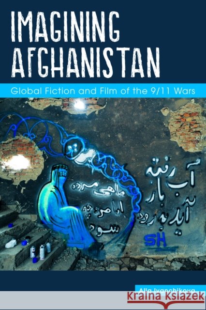 Imagining Afghanistan: Global Fiction and Film of the 9/11 Wars Alla Ivanchikova 9781557538468 Purdue University Press - książka