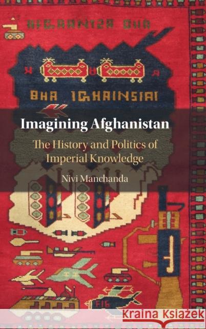 Imagining Afghanistan: The History and Politics of Imperial Knowledge Nivi Manchanda 9781108491235 Cambridge University Press - książka