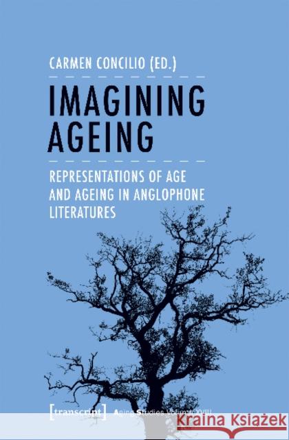 Imagining Ageing: Representations of Age and Ageing in Anglophone Literatures Carmen Concilio 9783837644265 Transcript Verlag, Roswitha Gost, Sigrid Noke - książka