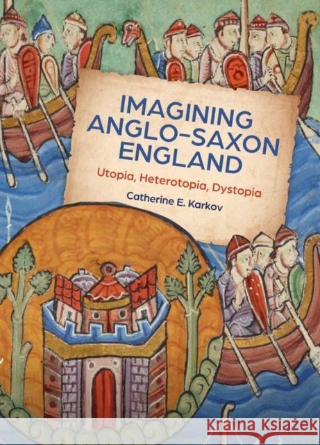 Imagining Anglo-Saxon England: Utopia, Heterotopia, Dystopia Catherine E. Karkov 9781783275199 Boydell Press - książka