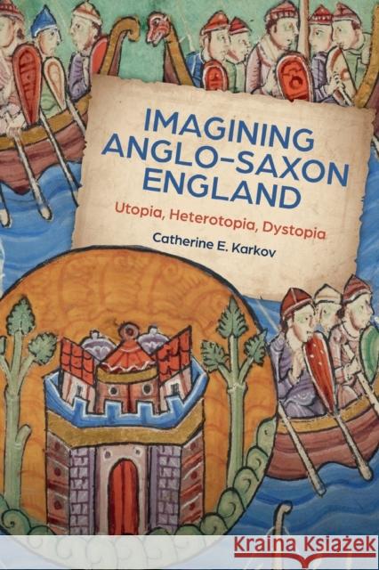 Imagining Anglo-Saxon England: Utopia, Heterotopia, Dystopia Karkov, Catherine E. 9781783276981 Boydell & Brewer Ltd - książka