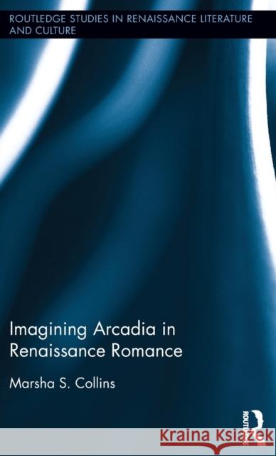 Imagining Arcadia in Renaissance Romance Marsha S. Collins 9781138900684 Routledge - książka