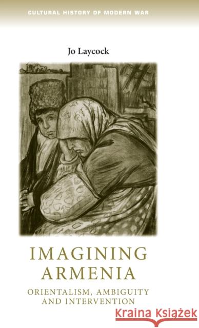 Imagining Armenia: Orientalism, Ambiguity and Intervention, 1879-1925 Laycock, Joanne 9780719078170 Manchester University Press - książka
