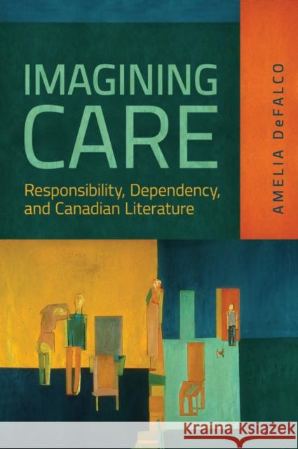 Imagining Care: Responsibility, Dependency, and Canadian Literature Amelia DeFalco 9781442637030 University of Toronto Press - książka