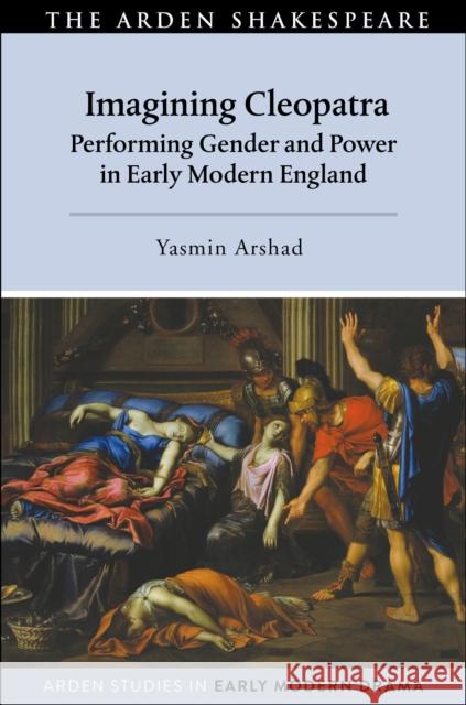 Imagining Cleopatra: Performing Gender and Power in Early Modern England Yasmin Arshad Lisa Hopkins Tanya Pollard 9781350058965 Arden Shakespeare - książka