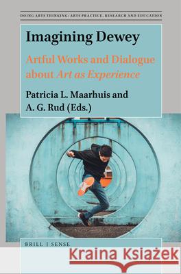 Imagining Dewey: Artful Works and Dialogue about Art as Experience Patricia L. Maarhuis, A.G. Rud 9789004392892 Brill - książka