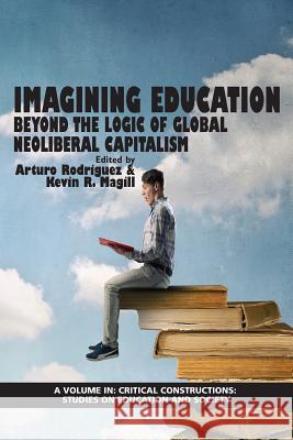 Imagining Education: Beyond the Logic of Global Neoliberal Capitalism Arturo Rodriguez, Kevin R. Magill 9781681237466 Eurospan (JL) - książka