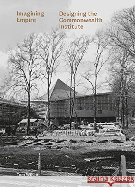 Imagining Empire: Designing the Commonwealth Institute Wilson, Tom 9781848224100 Lund Humphries Publishers Ltd - książka