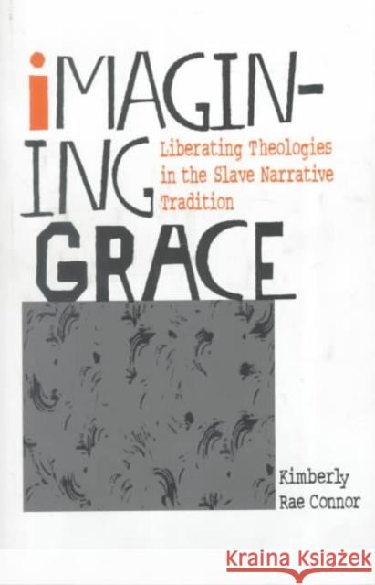 Imagining Grace: Liberating Theologies in the Slave Narrative Tradition Kimberly Rae Connor 9780252025303 University of Illinois Press - książka