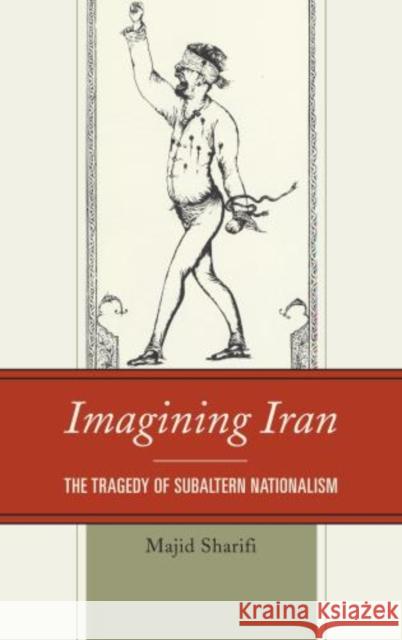 Imagining Iran: The Tragedy of Subaltern Nationalism Sharifi, Majid 9780739179444 Lexington Books - książka